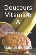 Douceurs Vitamine A: 50 Recettes de desserts nutritifs et d?licieux - G?teaux, biscuits, brownies, puddings, gel?es, tartes, souffl?s, cr?pes et glaces enrichis en vitamine A pour une meilleure sant?