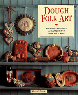 Dough Folk Art: How to Make Beautiful & Lasting Objects from Flour, Salt & Water - Owen, Cheryl