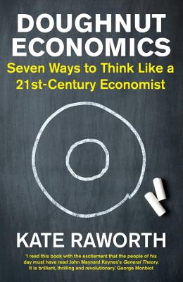 Doughnut Economics: Seven Ways to Think Like a 21st-Century Economist - Raworth, Kate