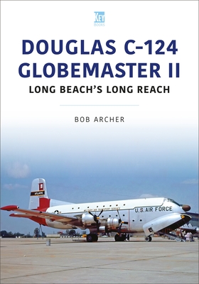 Douglas C-124 Globemaster II: Long Beach's Long Reach - Archer, Bob