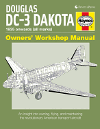 Douglas DC-3 Dakota Owners' Workshop Manual: 1935 Onwards (All Marks): An Insight Into Owning, Flying, and Maintaining the Revolutionary American Transport Aircraft