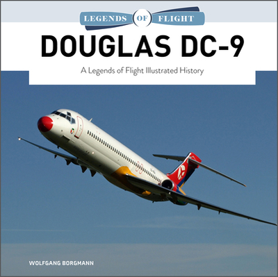 Douglas DC-9: A Legends of Flight Illustrated History - Borgmann, Wolfgang