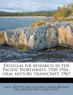 Douglas Fir Research in the Pacific Northwest, 1920-1956; Oral History Transcript, 1967