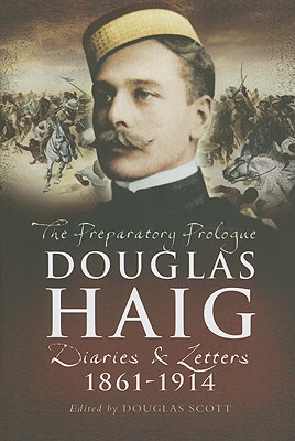 Douglas Haig: 1861 - 1914 Diaries and Letters - Scott, Douglas (Editor)