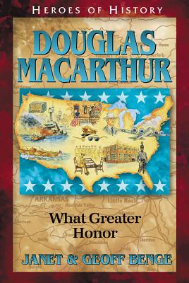 Douglas MacArthur What Greater Honor - Benge, Janet, and Benge, Geoff, and Ywam