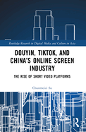 Douyin, Tiktok and China's Online Screen Industry: The Rise of Short-Video Platforms