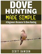 Dove Hunting Made Simple: A Beginners Resource to Dove Hunting