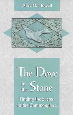 Dove in the Stone: Finding the Sacred in the Commonplace - Howell, Alice O