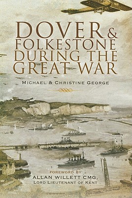 Dover and Folkestone During the Great War - George, Christine, and George, Michael