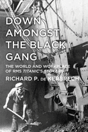 Down Amongst the Black Gang: The World and Workplace of RMS Titanic's Stokers