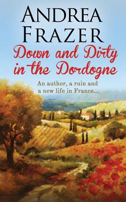 Down and Dirty in the Dordogne - Frazer, Andrea