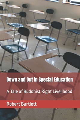 Down and Out in Special Education: A Tale of Buddhist Right Livelihood - Bartlett, Robert