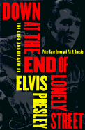 Down at the End of Lonely Street: The Life and Death of Elvis Presley