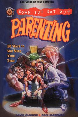 Down But Not Out Parenting: 50 Ways to Win with Your Teen - Olshine, David, Dr., and Habermas, Ron, Dr., and Campolo, Tony (Foreword by)