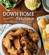 Down Home Delicious: Classic Southern Favorites for Families and Friends