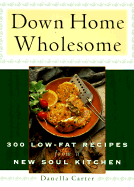 Down-Home Wholesome: 300 Low-Fat Recipes from a New Soul Kitchen - Carter, Danella