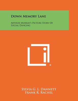 Down Memory Lane: Arthur Murray's Picture Story of Social Dancing - Dannett, Sylvia G L, and Rachel, Frank R, and Murray, Arthur (Foreword by)