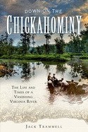 Down on the Chickahominy:: The Life and Times of a Vanishing Virginia River