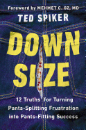 Down Size: 12 Truths for Turning Pants-Splitting Frustration Into Pants-Fitting Success