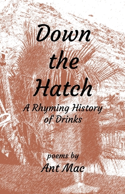 Down the Hatch: A Rhyming History of Drinks - Mac, Ant