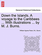 Down the Islands. a Voyage to the Caribbees ... with Illustrations ... by M. J. Burns. - Paton, William Agnew, and Burns, M J
