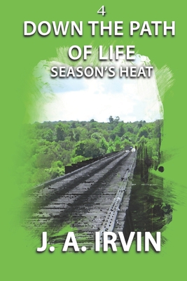 Down The Path Of Life: Season's Heat - Irvin, J a