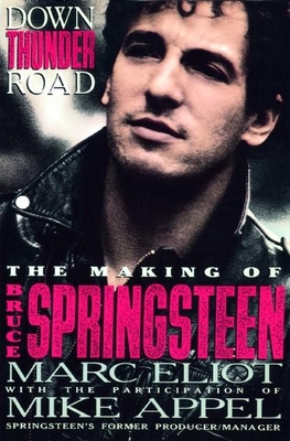 Down Thunder Road: The Making of Bruce Springsteen - Eliot, Marc, and Appel, Mike