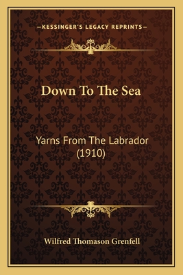 Down to the Sea: Yarns from the Labrador (1910) - Grenfell, Wilfred Thomason, Sir