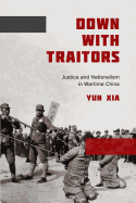 Down with Traitors: Justice and Nationalism in Wartime China