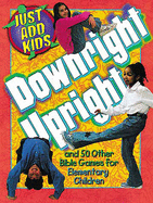 Downright Upright: And 50 Other Bible Games for Elementary Children