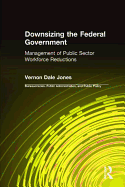 Downsizing the Federal Government: Management of Public Sector Workforce Reductions