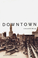 Downtown: Its Rise and Fall, 1880-1950