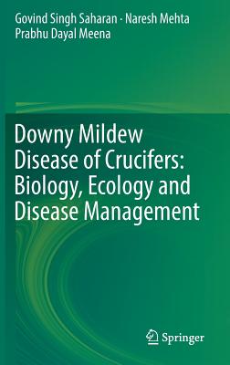 Downy Mildew Disease of Crucifers: Biology, Ecology and Disease Management - Saharan, Govind Singh, and Mehta, Naresh, and Meena, Prabhu Dayal