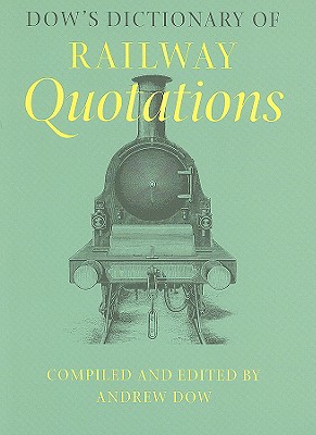 Dow's Dictionary of Railway Quotations - Dow, Andrew, Mr. (Editor)