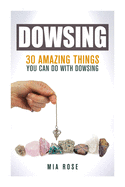 Dowsing: 30 Amazing Things You Can Do With Dowsing