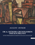 Dr A. Oetkers Grundlehren Der Kochkunst: Sowie Preisgekrnte Rezepte F?r Haus Und K?che