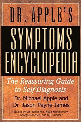 Dr. Apple's Symptoms Encyclopedia: The Reassuring Guide to Self-Diagnosis - Apple, Michael, Dr., and Payne-James, Jason, and Fox, Robin (Editor)