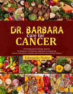 Dr. Barbara Cure for Cancer: Unlocking natural healing: discover dr Barbara's revolutionary approach to conquering cancer with holistic remedies and transformative lifestyle choices
