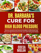 Dr. Barbara Cure for High Blood Pressure: Discover powerful and natural remedies to effectively treat and cure high blood pressure for your well-being and vitality