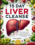 Dr Barbara Inspired 15 Day Liver Cleanse: Detox Your Liver in Just 15 Days! Discover O'Neill's Secrets of Transforming Your Body from Sickness to Health (Barbara O'Neill's Inspired Liver Cleanse Book)