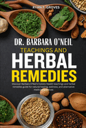 Dr. Barbara O'Neil Teachings and Herbal Remedies: Discover Barbara O'Neil's holistic health teachings and herbal remedies guide for natural healing, wellness, and alternative medicine practices
