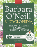 Dr. Barbara O'Neill Herbal Remedies & Natural Medicine Encyclopedia: A Self-Healing Collection of 500+ Naturopathic Recipes and Holistic Secrets So Revolutionary That Big Pharma Wants Them Buried