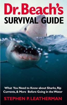 Dr. Beach's Survival Guide: What You Need to Know about Sharks, Rip Currents, & More Before Going in the Water - Leatherman, Stephen P, Professor