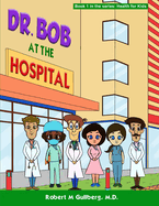 Dr. Bob at the Hospital: Book 1 in the series: Health for Kids