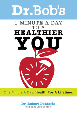 Dr. Bob's 1 Minute a Day to a Healthier You: One Minute a Day, Health for a Lifetime - DeMaria, Robert, Dr.