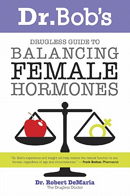 Dr. Bob's Guide to Balancing Female Hormones - DeMaria, Robert, Dr.