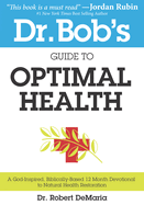 Dr. Bob's Guide to Optimal Health: A God-Inspired, Biblically-Based 12 Month Devotional to Natural Health