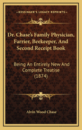 Dr. Chase's Family Physician, Farrier, Beekeeper, and Second Receipt Book: Being an Entirely New and Complete Treatise (1874)