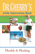 Dr. Cherry's Little Instruction Book: Health and Healing - Cherry, Reginald B, MD