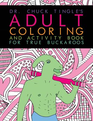 Dr. Chuck Tingle's Adult Coloring And Activity Book For True Buckaroos - Tingle, Chuck
